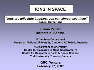 IONS IN SPACE “Ions are jolly little buggars, you can almost see them“ Ernest Rutherford