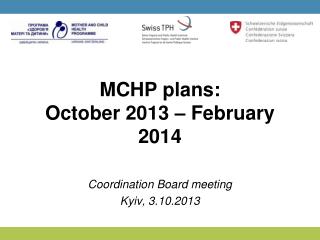 MCHP plans: October 2013 – February 2014