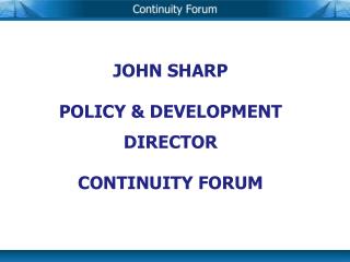 JOHN SHARP POLICY &amp; DEVELOPMENT DIRECTOR CONTINUITY FORUM