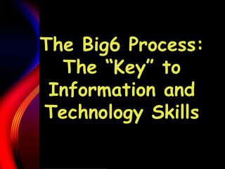 The Big6 Process: The “Key” to Information and Technology Skills