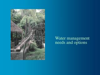 Water management needs and options