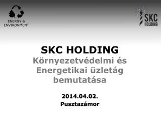 SKC HOLDING Környezetvédelmi és Energetikai üzletág bemutatása