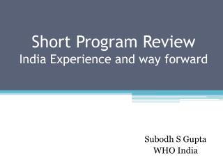 Short Program Review India Experience and way forward