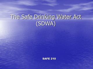 The Safe Drinking Water Act (SDWA)