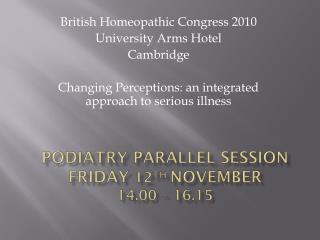 Podiatry Parallel Session Friday 12 th November 14.00 – 16.15