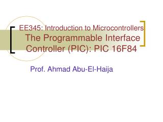 EE345: Introduction to Microcontrollers The Programmable Interface Controller (PIC): PIC 16F84