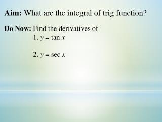 Aim: What are the integral of trig function?