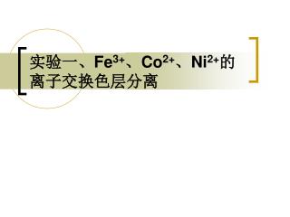 实验一、 Fe 3+ 、 Co 2+ 、 Ni 2+ 的离子交换色层分离