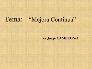 Tema: “Mejora Continua” 				por Jorge CAMBLONG
