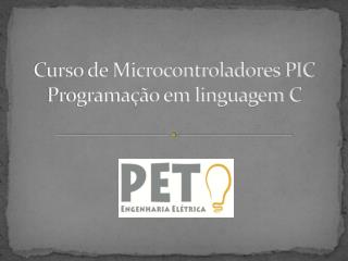 Curso de Microcontroladores PIC Programação em linguagem C