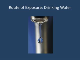 Route of Exposure: Drinking Water