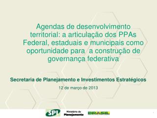 Secretaria de Planejamento e Investimentos Estratégicos 12 de março de 2013