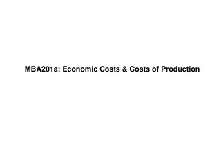 MBA201a: Economic Costs & Costs of Production
