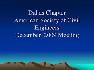 Dallas Chapter American Society of Civil Engineers December 2009 Meeting