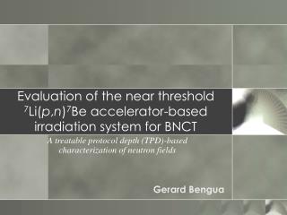 Evaluation of the near threshold 7 Li( p , n ) 7 Be accelerator-based irradiation system for BNCT