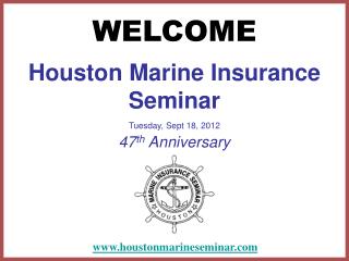 Houston Marine Insurance Seminar Tuesday, Sept 18, 2012 47 th Anniversary