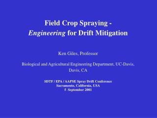 Field Crop Spraying - Engineering for Drift Mitigation Ken Giles, Professor