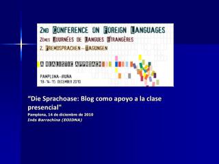 “Die Sprachoase: Blog como apoyo a la clase presencial&quot; Pamplona, 14 de diciembre de 2010