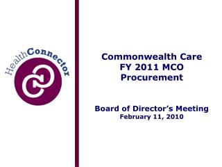 Commonwealth Care FY 2011 MCO Procurement Board of Director’s Meeting February 11, 2010