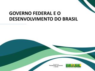 GOVERNO FEDERAL E O DESENVOLVIMENTO DO BRASIL