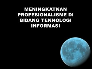 MENINGKATKAN PROFESIONALISME DI BIDANG TEKNOLOGI INFORMASI