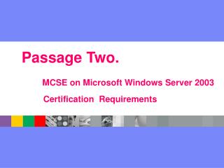 Passage Two. MCSE on Microsoft Windows Server 2003 Certification Requirements