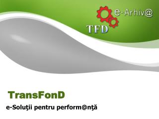 TransFonD e-Soluţii pentru perform @ nţă