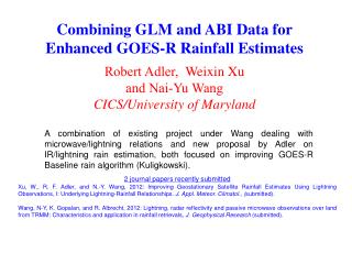 Combining GLM and ABI Data for Enhanced GOES-R Rainfall Estimates Robert Adler, Weixin Xu