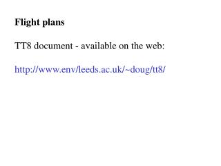 Flight plans TT8 document - available on the web: env/leeds.ac.uk/~doug/tt8/