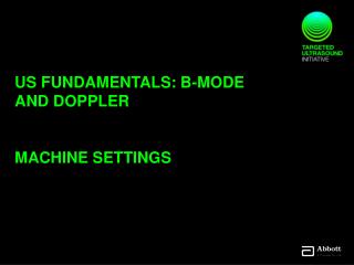 US FUNDAMENTALS: B-MODE AND DOPPLER MACHINE SETTINGS