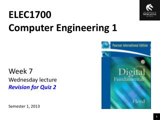 ELEC1700 Computer Engineering 1 Week 7 Wednesday lecture Revision for Quiz 2 Semester 1, 2013