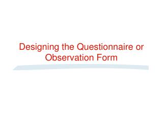 Designing the Questionnaire or Observation Form