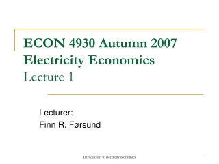 ECON 4930 Autumn 2007 Electricity Economics Lecture 1