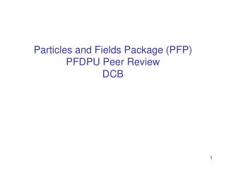 Particles and Fields Package (PFP) PFDPU Peer Review DCB