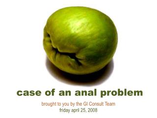 case of an anal problem