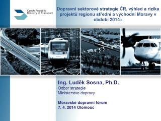 Ing. Luděk Sosna, Ph.D. Odbor strategie Ministerstvo dopravy Moravské dopravní fórum