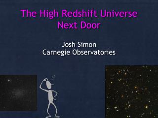 The High Redshift Universe Next Door