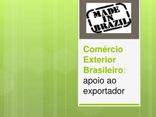 Comércio Exterior Brasileiro : apoio ao exportador