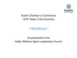 Austin Chamber of Commerce 12 •07 State of the Economy • Workforce • As presented to the