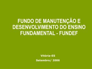 FUNDO DE MANUTENÇÃO E DESENVOLVIMENTO DO ENSINO FUNDAMENTAL - FUNDEF