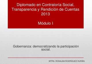 Diplomado en Contraloría Social, Transparencia y Rendición de Cuentas 2013 Módulo I