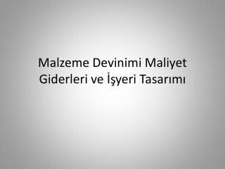 Malzeme Devinimi Maliyet Giderleri ve İşyeri Tasarımı