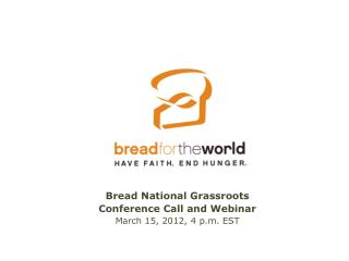 Bread National Grassroots Conference Call and Webinar March 15, 2012, 4 p.m. EST