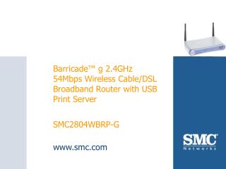 Barricade™ g 2.4GHz 54Mbps Wireless Cable/DSL Broadband Router with USB Print Server SMC2804WBRP-G
