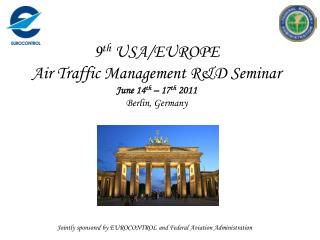 9 th USA/EUROPE Air Traffic Management R&amp;D Seminar June 14 th – 17 th 2011 Berlin, Germany