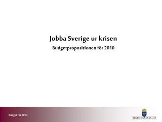 Jobba Sverige ur krisen Budgetpropositionen för 2010