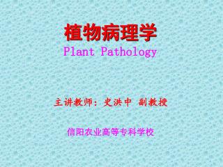 植物病理学 Plant Pathology 主讲教师：史洪中 副教授 信阳农业高等专科学校