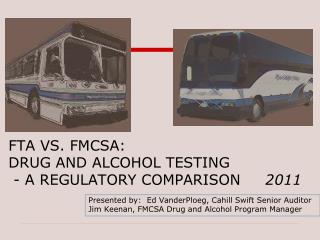 FTA VS. FMCSA: DRUG AND ALCOHOL TESTING - A REGULATORY COMPARISON 2011
