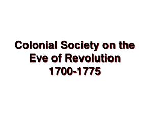 Colonial Society on the Eve of Revolution 1700-1775