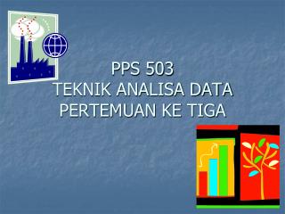 PPS 503 TEKNIK ANALISA DATA PERTEMUAN KE TIGA